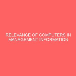 relevance of computers in management information system a case study of nitel plc enugu 62902