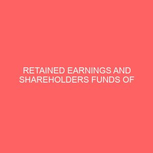 retained earnings and shareholders funds of manufacturing firms 55104