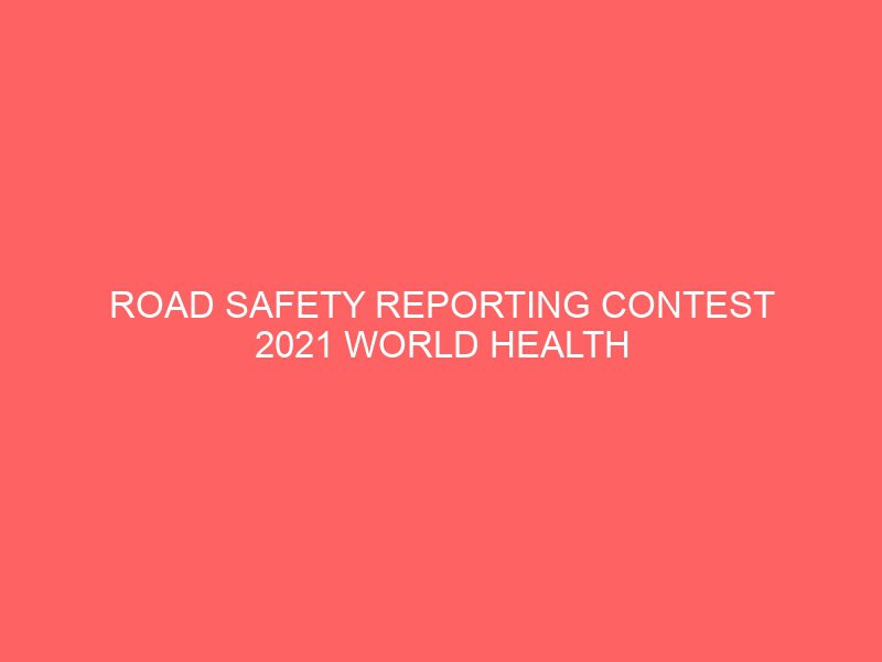 road safety reporting contest 2021 world health organization who icfj 48291