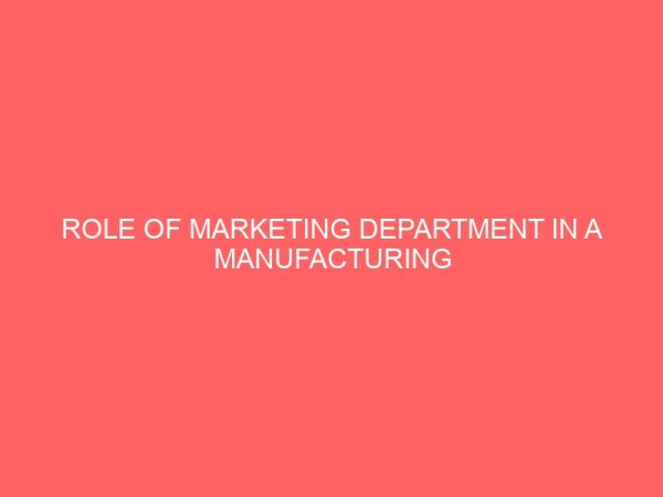 role of marketing department in a manufacturing business a case study of selected bakery in bida town 44084