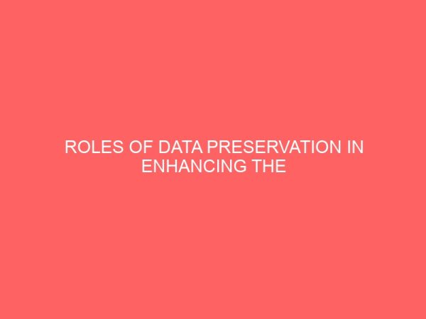 roles of data preservation in enhancing the efficiency of secretarial function in selected banks 65338