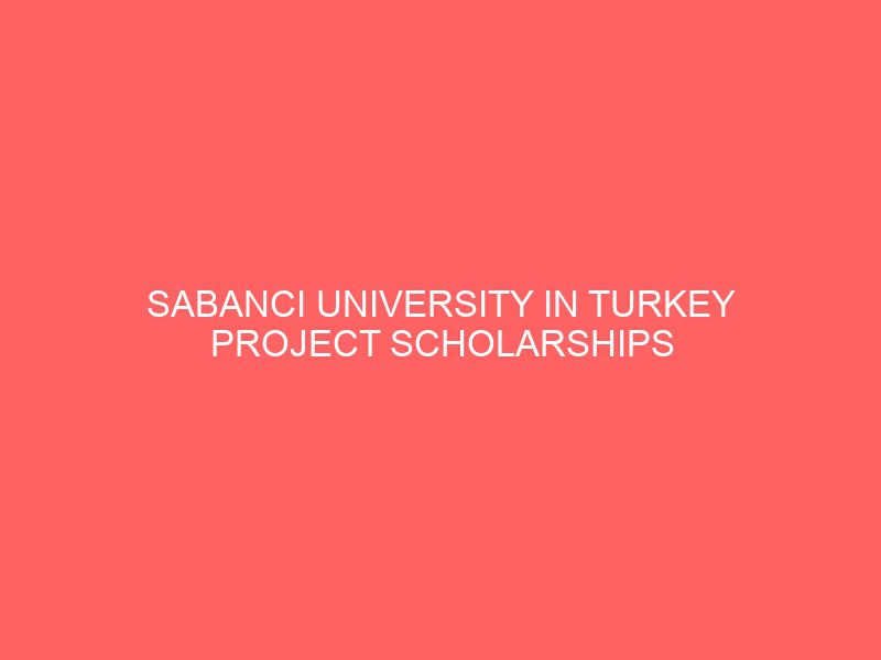 sabanci university in turkey project scholarships in 2021 45316