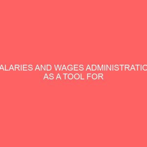 salaries and wages administration as a tool for improving employees performance in an organisation 45150