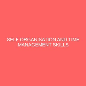 self organisation and time management skills needed by modern secretaries for successful job performance in the banking industry 65231