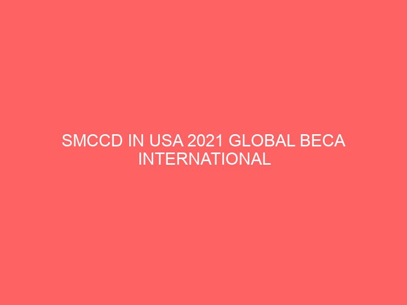 smccd in usa 2021 global beca international student scholarships 45326