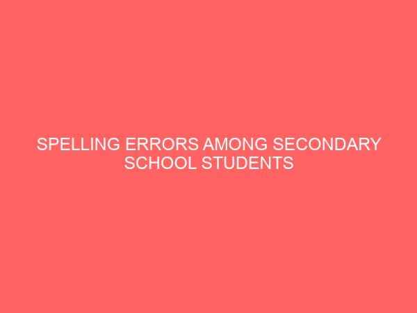 spelling errors among secondary school students and its effect on their performance 46843