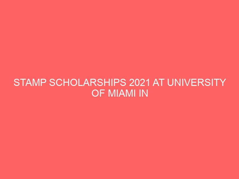 stamp scholarships 2021 at university of miami in usa 44703
