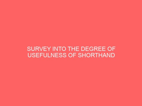 survey into the degree of usefulness of shorthand to modern secretaries 62658