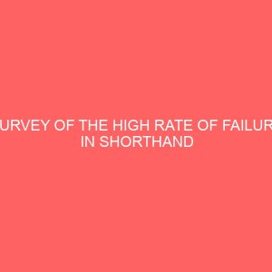 survey of the high rate of failure in shorthand in the department of secretarial studies a case study imt enugu 63125