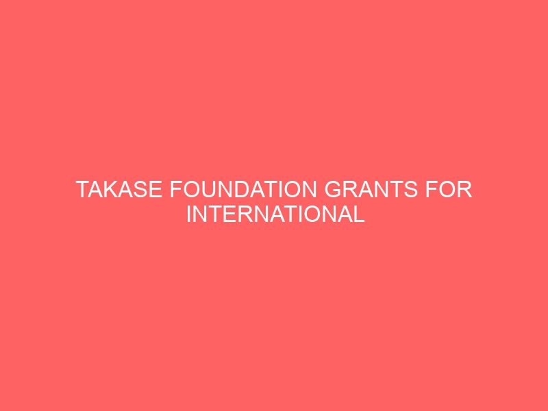 takase foundation grants for international students at university of tsukuba japan 50821