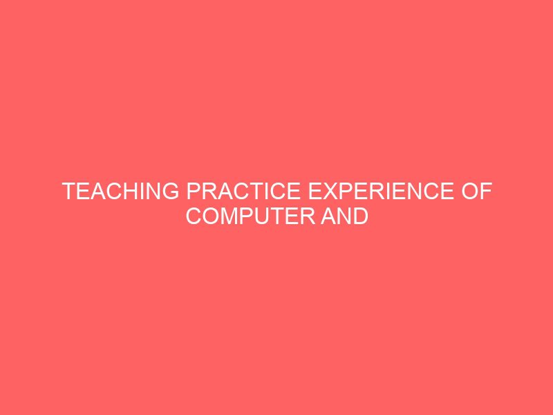 teaching practice experience of computer and integrated science student teachers 47684