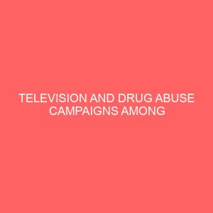 television and drug abuse campaigns among nigerian youths a study of health talk programme on nta jos 42378