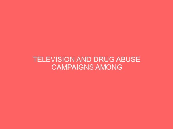 television and drug abuse campaigns among nigerian youths a study of health talk programme on nta jos 42378