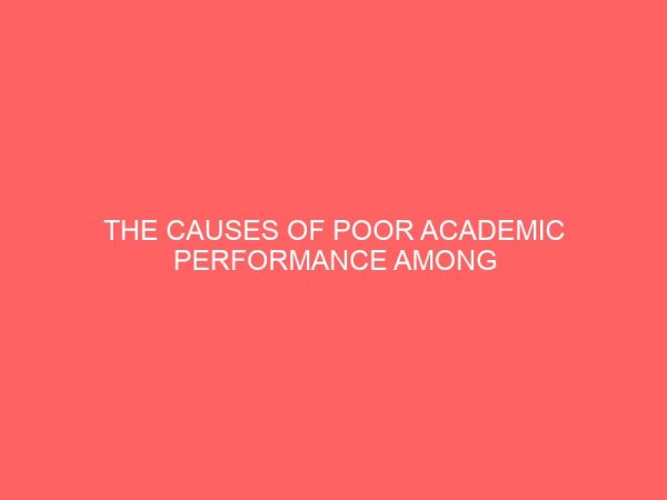 the causes of poor academic performance among senior secondary students in fct abuja a case study of selected secondary schools in abaji area council 49263