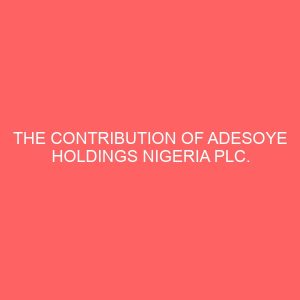 the contribution of adesoye holdings nigeria plc to the economic development of offa 1982 to 2009 81041