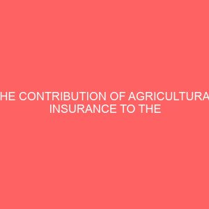 the contribution of agricultural insurance to the nigerian economy a study of naic nigeria agricultural insurance corporation enugu state 2 80798
