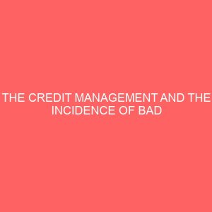 the credit management and the incidence of bad debt in nigerian money deposit banks 57475