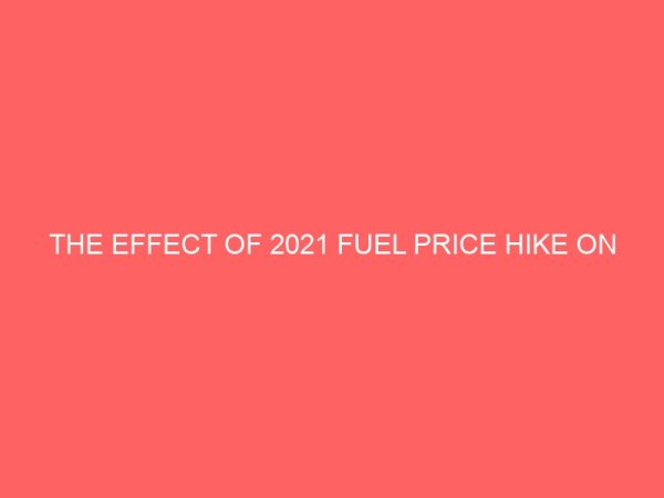 the effect of 2021 fuel price hike on transportation system in nigeria a case study of ascent transport company atm abuja 65397