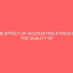 the effect of accounting ethics on the quality of financial reports of nigerian firms 55886