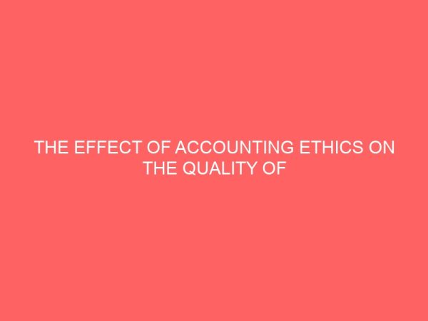 the effect of accounting ethics on the quality of financial reports of nigerian firms 55886