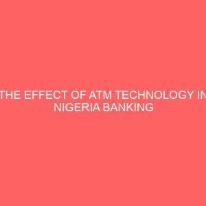 the effect of atm technology in nigeria banking industry 55489