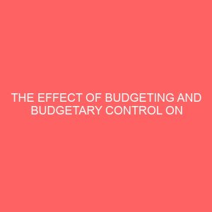the effect of budgeting and budgetary control on organiza tion performance 55492