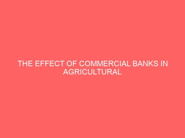 the effect of commercial banks in agricultural financing in nigeria 55504