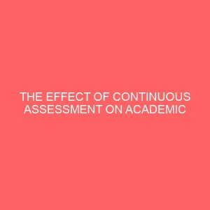 the effect of continuous assessment on academic performance of students in school a case study of okitipupa local government area of ondo state 47218