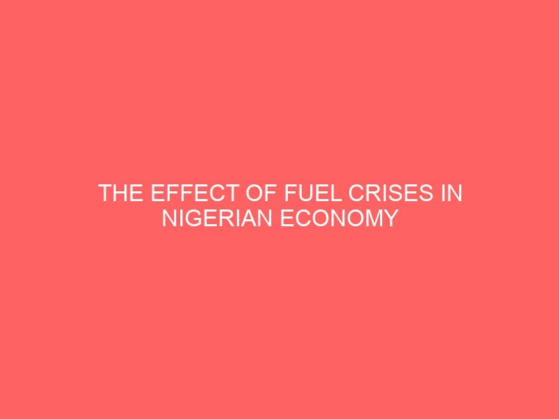 THE EFFECT OF FUEL CRISES IN NIGERIAN ECONOMY