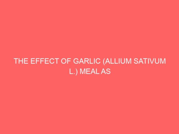 the effect of garlic allium sativum l meal as a feed ingredient in the diets of broiler chickens 2 78889
