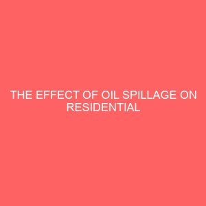 the effect of oil spillage on residential property investment a case study of oyibo in rivers state 45864