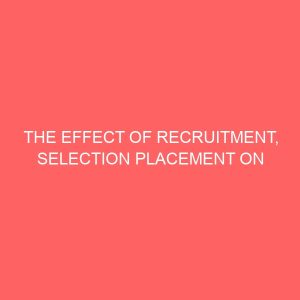 the effect of recruitment selection placement on organizational effectiveness a study of african safety insurance company okpara avenue enugu 2 80814