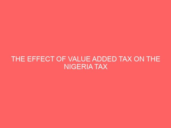 the effect of value added tax on the nigeria tax system a case study of revenue mobilization and fiscal allocation commission abuja 55365