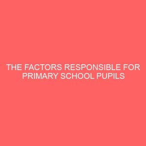 the factors responsible for primary school pupils poor academic performances in accounting 58189