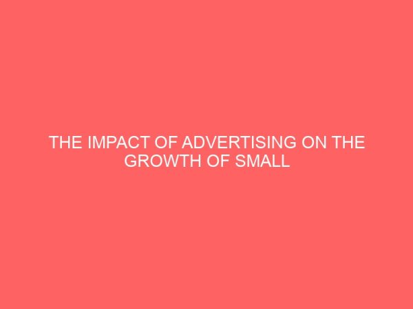 the impact of advertising on the growth of small scale business in general a study of standard insurance company aba 44092