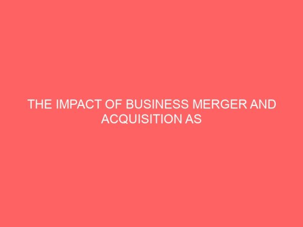 the impact of business merger and acquisition as a techniques for growth survival strategy in a depressed economy 63802