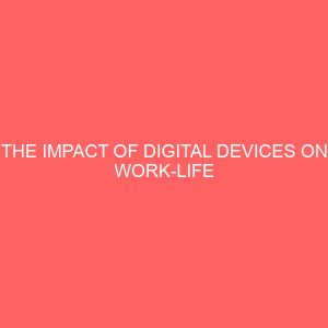 the impact of digital devices on work life balance job stress and job satisfaction 84010