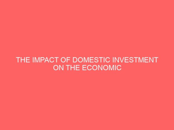 the impact of domestic investment on the economic growth of nigeria 2008 to 2013 58454
