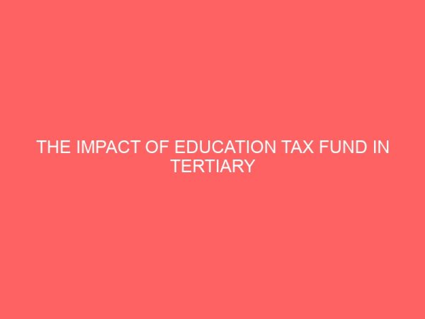 the impact of education tax fund in tertiary institutions in nigeria case study of alvan ikoku federal college of education owerri 72367