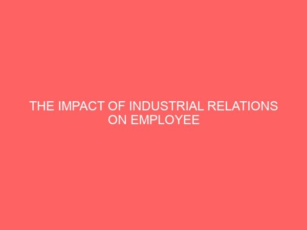 the impact of industrial relations on employee performance in bank of agriculture 2 83898