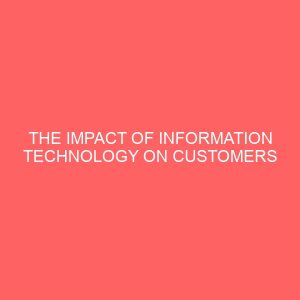 the impact of information technology on customers satisfaction and profitability in nigeria banks 59473