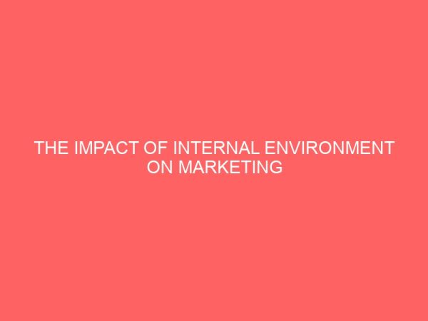 the impact of internal environment on marketing organization a case study of shoprite ilorin 43884