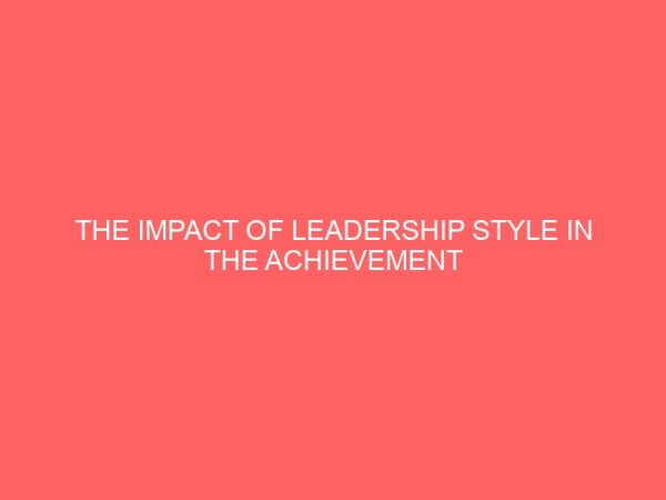 the impact of leadership style in the achievement of organizational productivity goal in mouka limited 84163