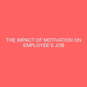 the impact of motivation on employees job performance in an organization 81113