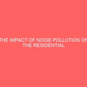 the impact of noise pollution on the residential property values in enugu metropolis of enugu state with a view to making necessary recommendations 45750