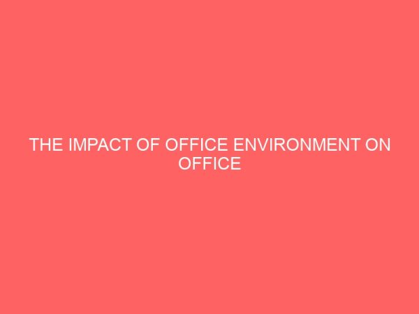 the impact of office environment on office professionals productinity a survey of selected organization in kaduna metropolis 63689
