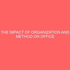 the impact of organization and method on office management 62715