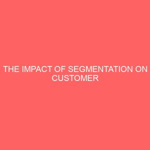 the impact of segmentation on customer statisfaction 60165