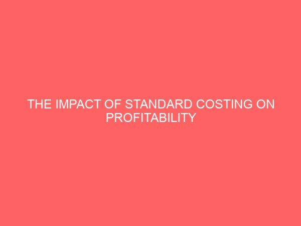 the impact of standard costing on profitability and managerial effectiveness on a manufacturing industry 56208