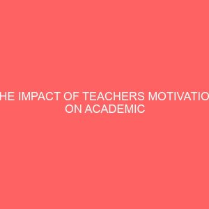 the impact of teachers motivation on academic performance of pupils a case study of nursery schools in katsina local government area 44831